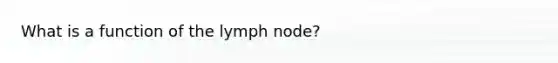 What is a function of the lymph node?