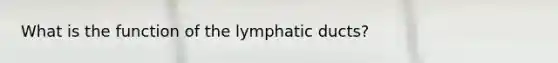 What is the function of the lymphatic ducts?