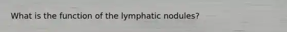 What is the function of the lymphatic nodules?