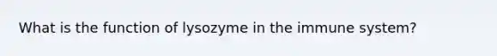 What is the function of lysozyme in the immune system?