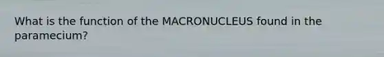 What is the function of the MACRONUCLEUS found in the paramecium?