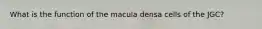 What is the function of the macula densa cells of the JGC?