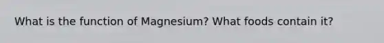 What is the function of Magnesium? What foods contain it?