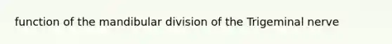 function of the mandibular division of the Trigeminal nerve