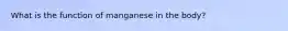 What is the function of manganese in the body?