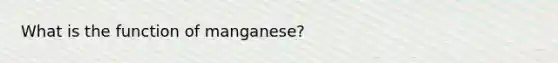 What is the function of manganese?