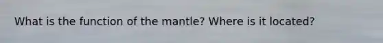 What is the function of <a href='https://www.questionai.com/knowledge/kHR4HOnNY8-the-mantle' class='anchor-knowledge'>the mantle</a>? Where is it located?