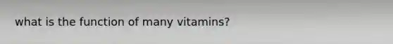 what is the function of many vitamins?