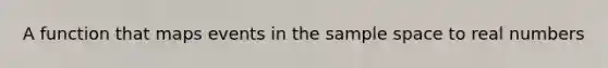A function that maps events in the sample space to real numbers