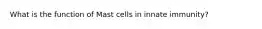 What is the function of Mast cells in innate immunity?