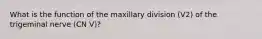 What is the function of the maxillary division (V2) of the trigeminal nerve (CN V)?