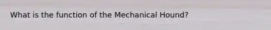 What is the function of the Mechanical Hound?