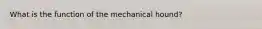 What is the function of the mechanical hound?