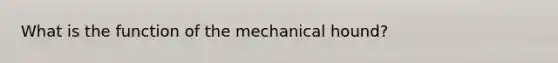 What is the function of the mechanical hound?