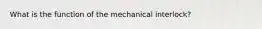 What is the function of the mechanical interlock?