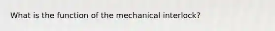 What is the function of the mechanical interlock?