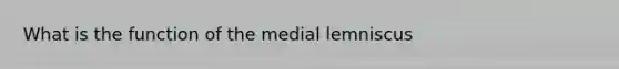 What is the function of the medial lemniscus