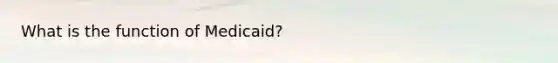 What is the function of Medicaid?