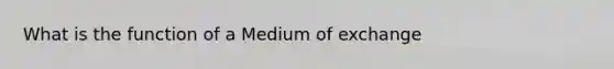 What is the function of a Medium of exchange