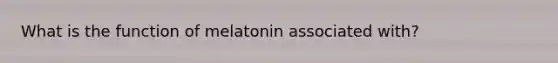 What is the function of melatonin associated with?