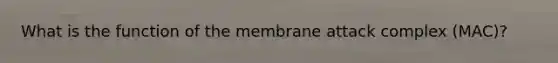 What is the function of the membrane attack complex (MAC)?