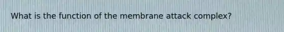 What is the function of the membrane attack complex?