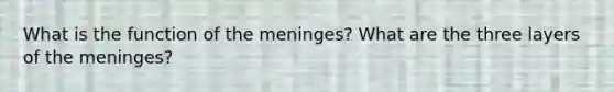 What is the function of <a href='https://www.questionai.com/knowledge/k36SqhoPCV-the-meninges' class='anchor-knowledge'>the meninges</a>? What are the three layers of the meninges?