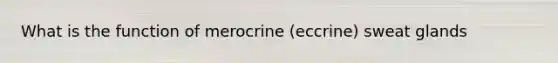 What is the function of merocrine (eccrine) sweat glands