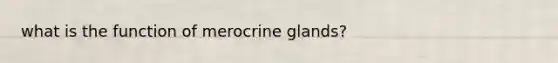 what is the function of merocrine glands?