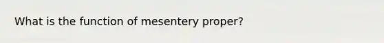 What is the function of mesentery proper?