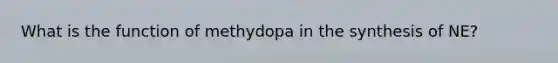 What is the function of methydopa in the synthesis of NE?