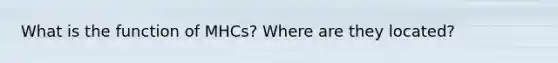 What is the function of MHCs? Where are they located?