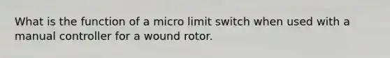 What is the function of a micro limit switch when used with a manual controller for a wound rotor.