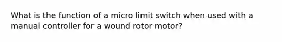 What is the function of a micro limit switch when used with a manual controller for a wound rotor motor?