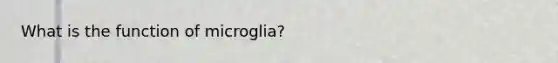 What is the function of microglia?