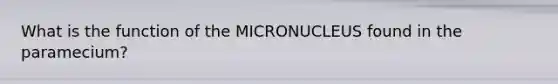 What is the function of the MICRONUCLEUS found in the paramecium?