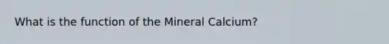 What is the function of the Mineral Calcium?