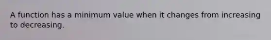 A function has a minimum value when it changes from increasing to decreasing.