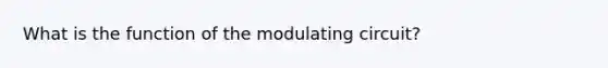 What is the function of the modulating circuit?