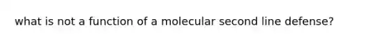 what is not a function of a molecular second line defense?