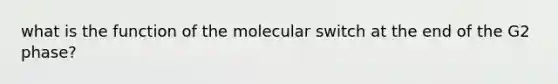 what is the function of the molecular switch at the end of the G2 phase?