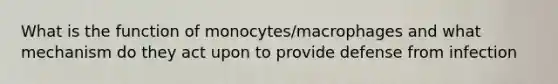 What is the function of monocytes/macrophages and what mechanism do they act upon to provide defense from infection