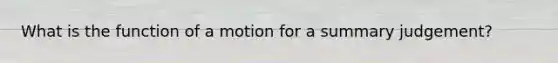 What is the function of a motion for a summary judgement?