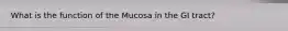 What is the function of the Mucosa in the GI tract?