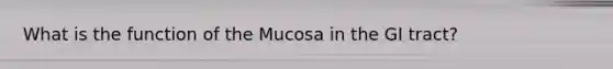 What is the function of the Mucosa in the GI tract?