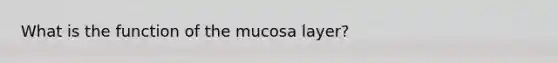 What is the function of the mucosa layer?