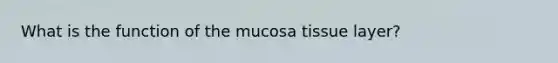 What is the function of the mucosa tissue layer?