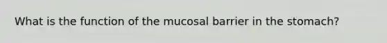 What is the function of the mucosal barrier in the stomach?