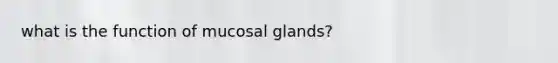 what is the function of mucosal glands?