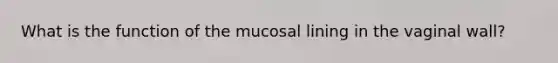 What is the function of the mucosal lining in the vaginal wall?